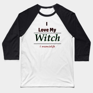 I Love My Witch I Mean Wife Humor Baseball T-Shirt